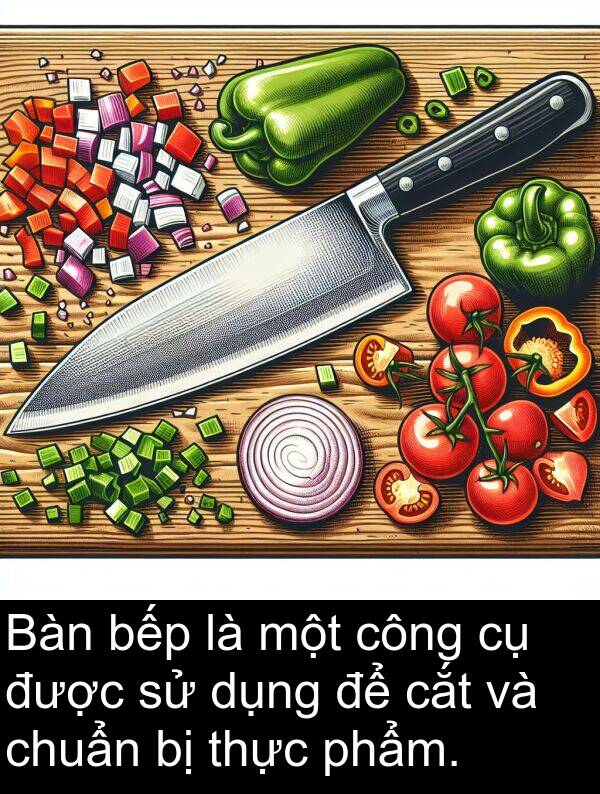 cắt: Bàn bếp là một công cụ được sử dụng để cắt và chuẩn bị thực phẩm.