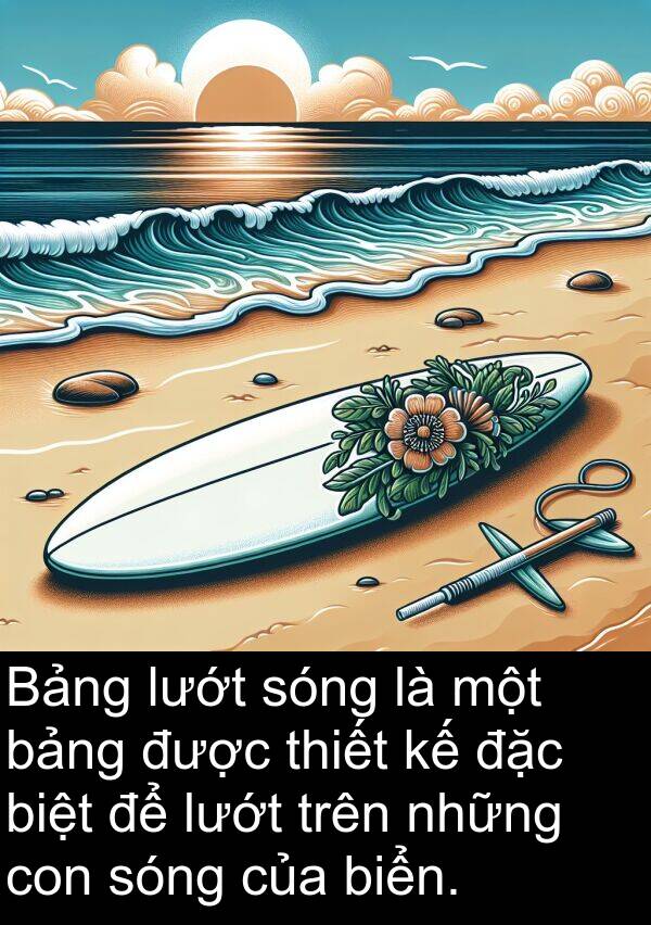 biệt: Bảng lướt sóng là một bảng được thiết kế đặc biệt để lướt trên những con sóng của biển.