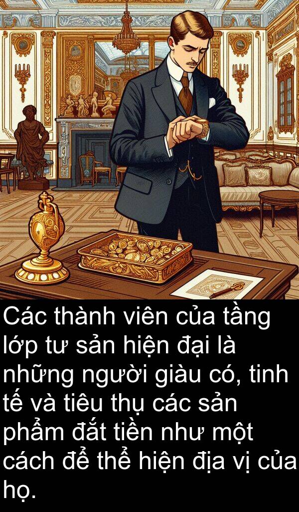 đắt: Các thành viên của tầng lớp tư sản hiện đại là những người giàu có, tinh tế và tiêu thụ các sản phẩm đắt tiền như một cách để thể hiện địa vị của họ.