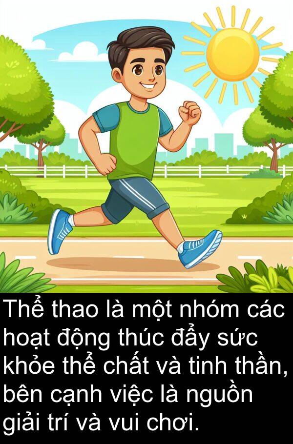 đẩy: Thể thao là một nhóm các hoạt động thúc đẩy sức khỏe thể chất và tinh thần, bên cạnh việc là nguồn giải trí và vui chơi.