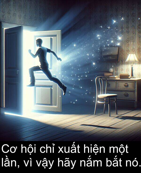 nắm: Cơ hội chỉ xuất hiện một lần, vì vậy hãy nắm bắt nó.