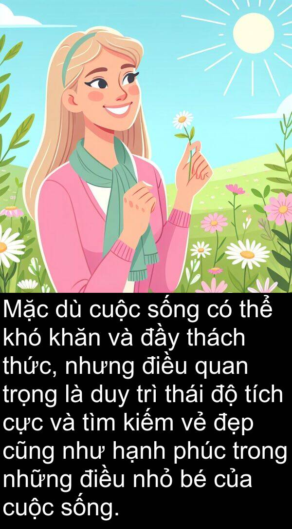 cực: Mặc dù cuộc sống có thể khó khăn và đầy thách thức, nhưng điều quan trọng là duy trì thái độ tích cực và tìm kiếm vẻ đẹp cũng như hạnh phúc trong những điều nhỏ bé của cuộc sống.