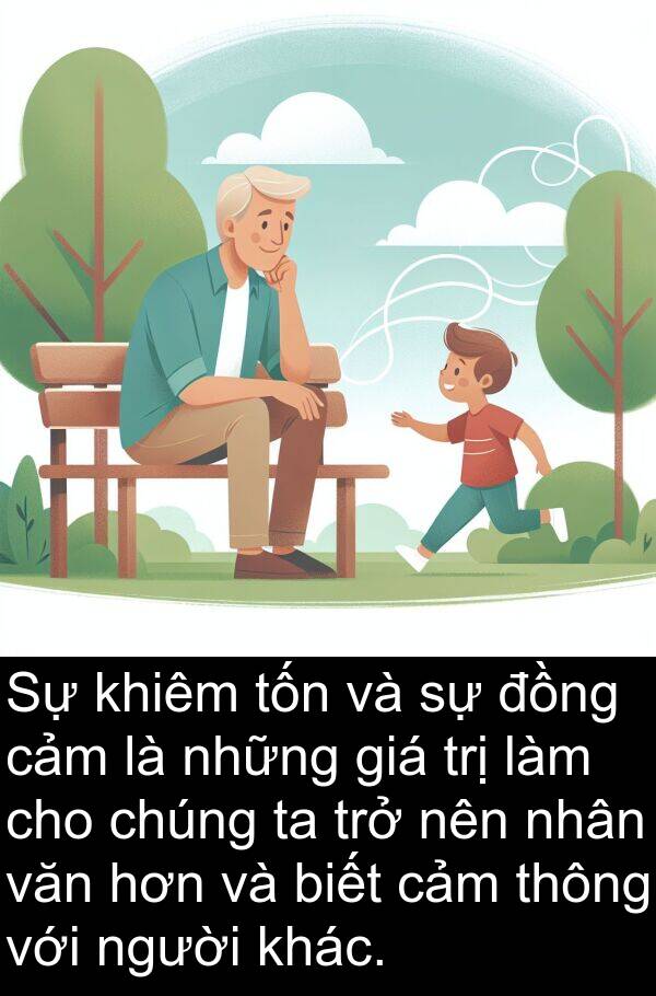 tốn: Sự khiêm tốn và sự đồng cảm là những giá trị làm cho chúng ta trở nên nhân văn hơn và biết cảm thông với người khác.