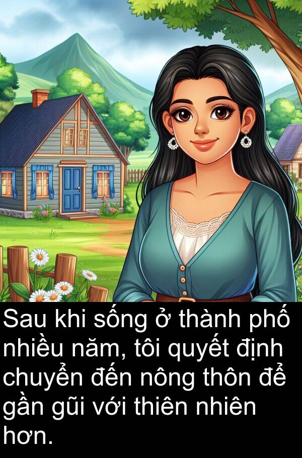 gũi: Sau khi sống ở thành phố nhiều năm, tôi quyết định chuyển đến nông thôn để gần gũi với thiên nhiên hơn.