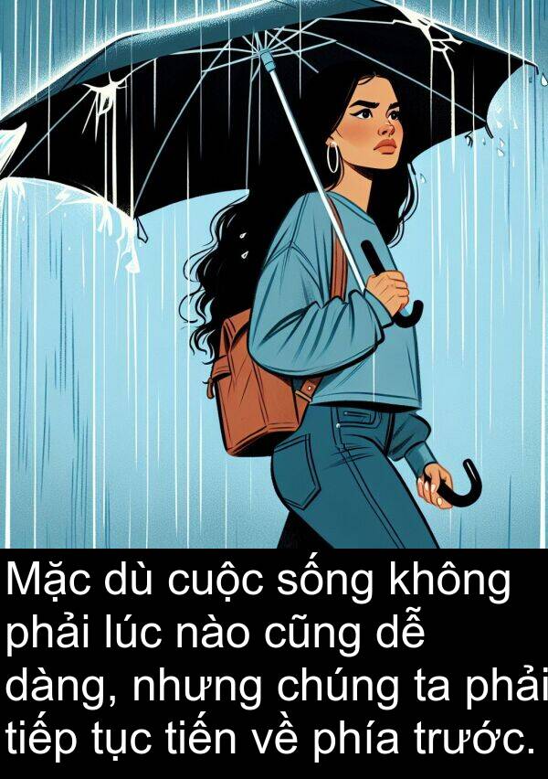 dàng: Mặc dù cuộc sống không phải lúc nào cũng dễ dàng, nhưng chúng ta phải tiếp tục tiến về phía trước.