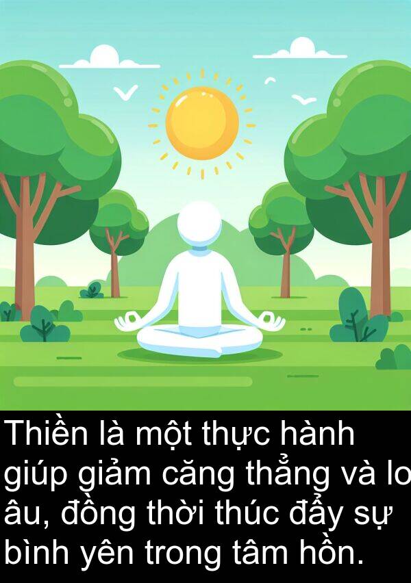 đẩy: Thiền là một thực hành giúp giảm căng thẳng và lo âu, đồng thời thúc đẩy sự bình yên trong tâm hồn.