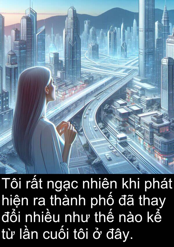 đây: Tôi rất ngạc nhiên khi phát hiện ra thành phố đã thay đổi nhiều như thế nào kể từ lần cuối tôi ở đây.