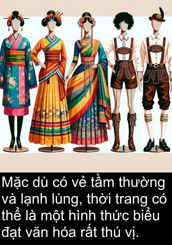 vị: Mặc dù có vẻ tầm thường và lạnh lùng, thời trang có thể là một hình thức biểu đạt văn hóa rất thú vị.