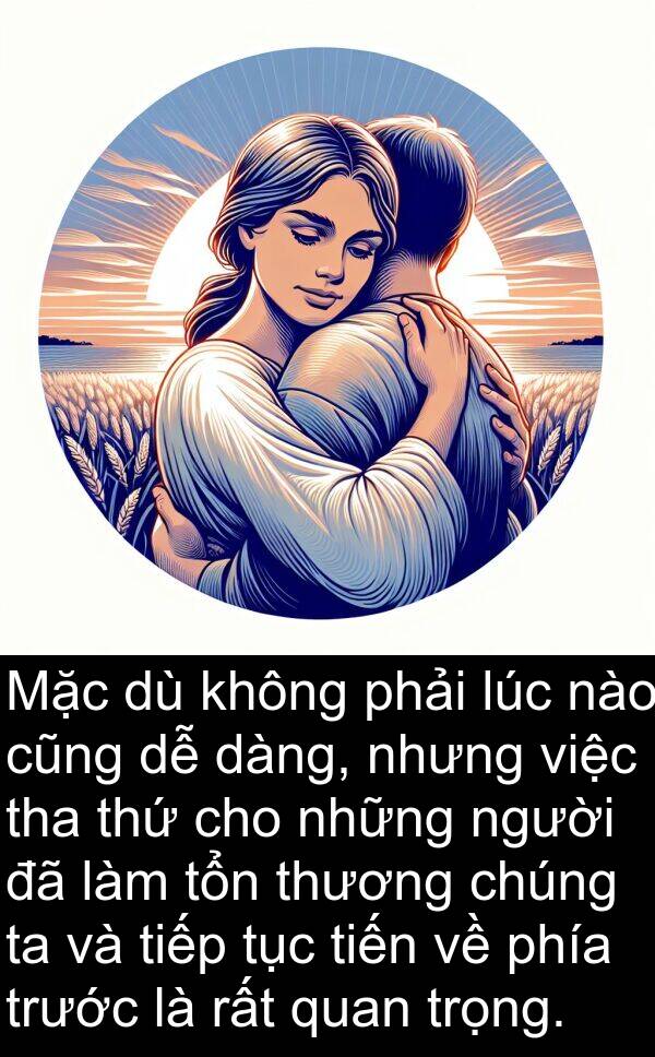 tha: Mặc dù không phải lúc nào cũng dễ dàng, nhưng việc tha thứ cho những người đã làm tổn thương chúng ta và tiếp tục tiến về phía trước là rất quan trọng.