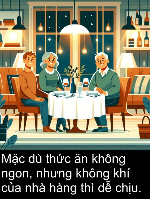 chịu: Mặc dù thức ăn không ngon, nhưng không khí của nhà hàng thì dễ chịu.
