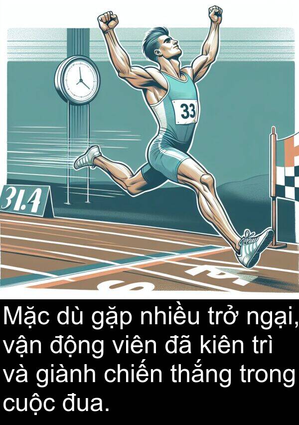 đua: Mặc dù gặp nhiều trở ngại, vận động viên đã kiên trì và giành chiến thắng trong cuộc đua.