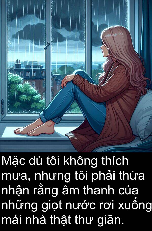 thừa: Mặc dù tôi không thích mưa, nhưng tôi phải thừa nhận rằng âm thanh của những giọt nước rơi xuống mái nhà thật thư giãn.
