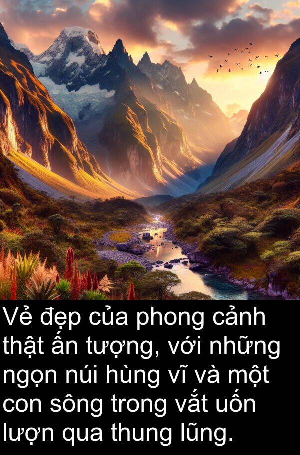 thung: Vẻ đẹp của phong cảnh thật ấn tượng, với những ngọn núi hùng vĩ và một con sông trong vắt uốn lượn qua thung lũng.