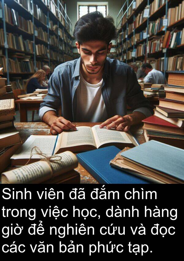 đắm: Sinh viên đã đắm chìm trong việc học, dành hàng giờ để nghiên cứu và đọc các văn bản phức tạp.