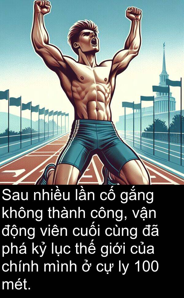 lục: Sau nhiều lần cố gắng không thành công, vận động viên cuối cùng đã phá kỷ lục thế giới của chính mình ở cự ly 100 mét.