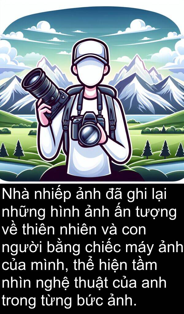 ghi: Nhà nhiếp ảnh đã ghi lại những hình ảnh ấn tượng về thiên nhiên và con người bằng chiếc máy ảnh của mình, thể hiện tầm nhìn nghệ thuật của anh trong từng bức ảnh.