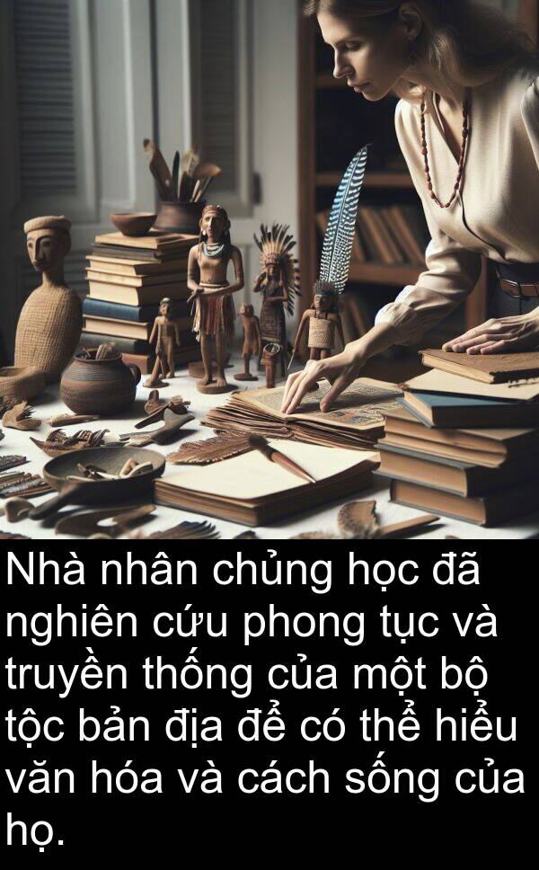 hiểu: Nhà nhân chủng học đã nghiên cứu phong tục và truyền thống của một bộ tộc bản địa để có thể hiểu văn hóa và cách sống của họ.