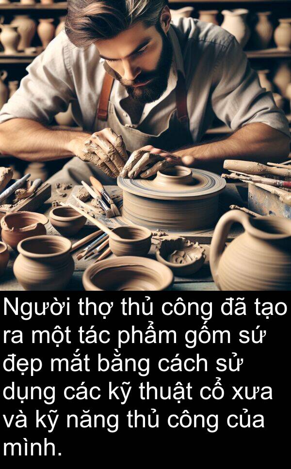 thủ: Người thợ thủ công đã tạo ra một tác phẩm gốm sứ đẹp mắt bằng cách sử dụng các kỹ thuật cổ xưa và kỹ năng thủ công của mình.