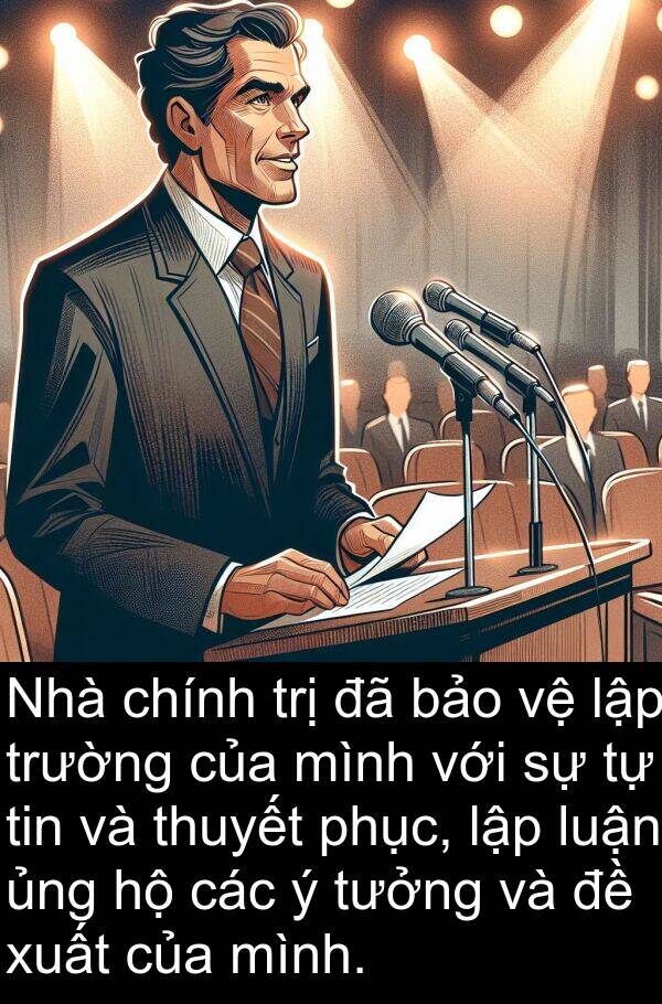 lập: Nhà chính trị đã bảo vệ lập trường của mình với sự tự tin và thuyết phục, lập luận ủng hộ các ý tưởng và đề xuất của mình.
