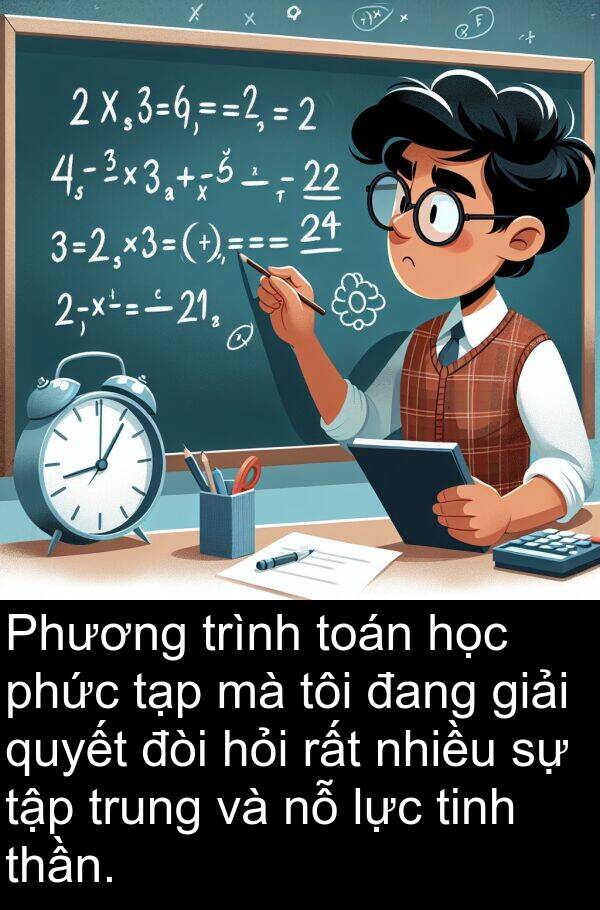 đòi: Phương trình toán học phức tạp mà tôi đang giải quyết đòi hỏi rất nhiều sự tập trung và nỗ lực tinh thần.