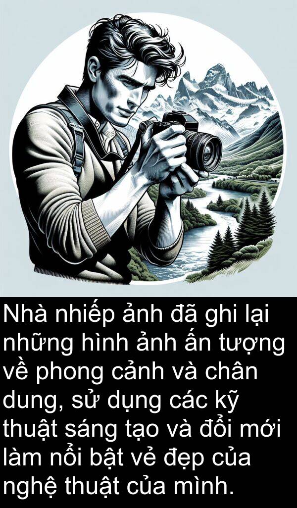 ghi: Nhà nhiếp ảnh đã ghi lại những hình ảnh ấn tượng về phong cảnh và chân dung, sử dụng các kỹ thuật sáng tạo và đổi mới làm nổi bật vẻ đẹp của nghệ thuật của mình.