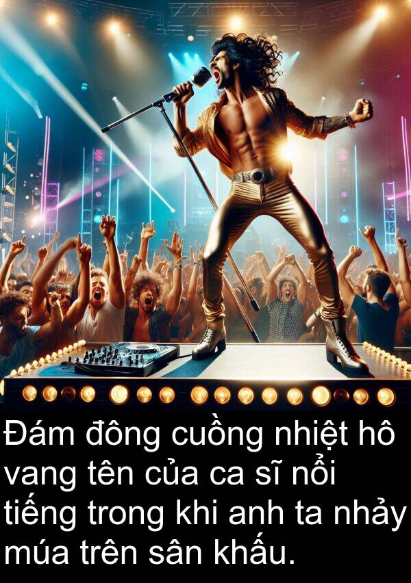 đông: Đám đông cuồng nhiệt hô vang tên của ca sĩ nổi tiếng trong khi anh ta nhảy múa trên sân khấu.