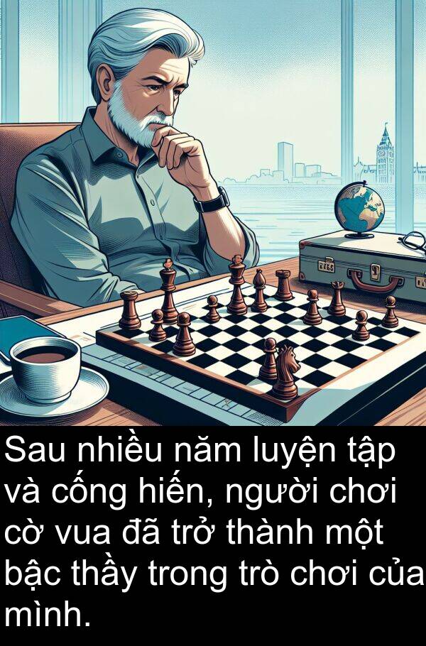 bậc: Sau nhiều năm luyện tập và cống hiến, người chơi cờ vua đã trở thành một bậc thầy trong trò chơi của mình.