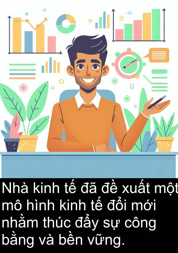 đẩy: Nhà kinh tế đã đề xuất một mô hình kinh tế đổi mới nhằm thúc đẩy sự công bằng và bền vững.