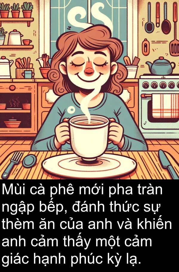 đánh: Mùi cà phê mới pha tràn ngập bếp, đánh thức sự thèm ăn của anh và khiến anh cảm thấy một cảm giác hạnh phúc kỳ lạ.
