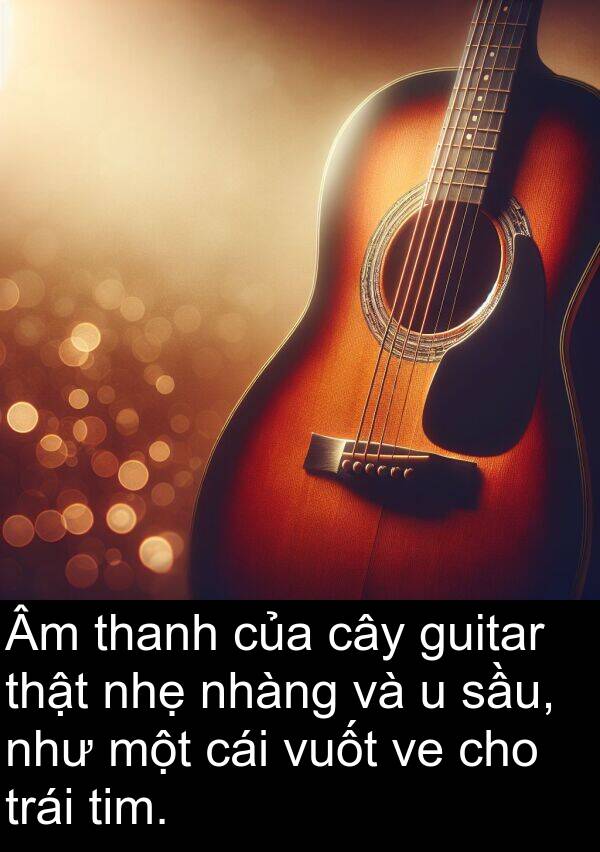 sầu: Âm thanh của cây guitar thật nhẹ nhàng và u sầu, như một cái vuốt ve cho trái tim.
