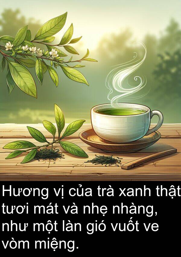 trà: Hương vị của trà xanh thật tươi mát và nhẹ nhàng, như một làn gió vuốt ve vòm miệng.