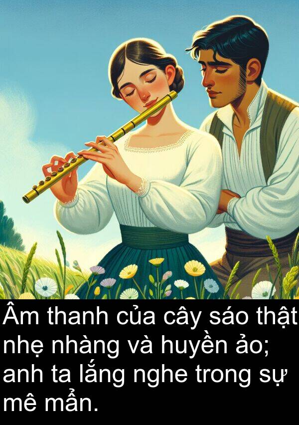 huyền: Âm thanh của cây sáo thật nhẹ nhàng và huyền ảo; anh ta lắng nghe trong sự mê mẩn.
