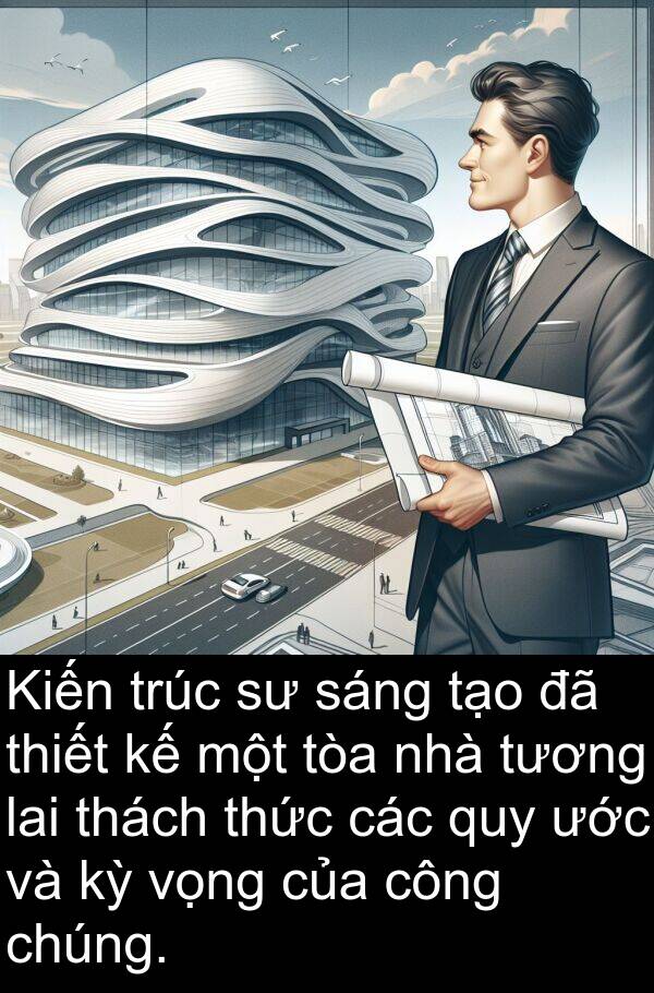 trúc: Kiến trúc sư sáng tạo đã thiết kế một tòa nhà tương lai thách thức các quy ước và kỳ vọng của công chúng.