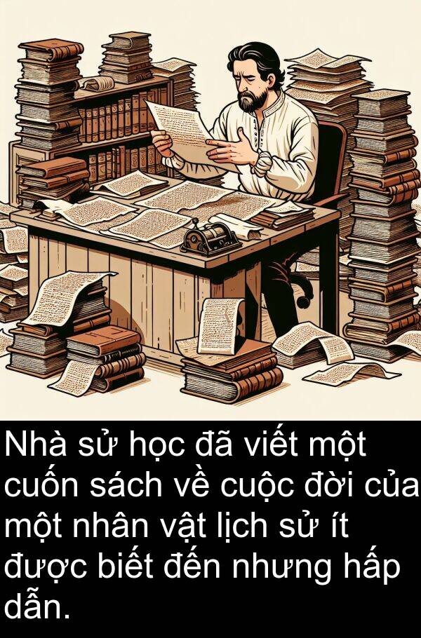 đời: Nhà sử học đã viết một cuốn sách về cuộc đời của một nhân vật lịch sử ít được biết đến nhưng hấp dẫn.