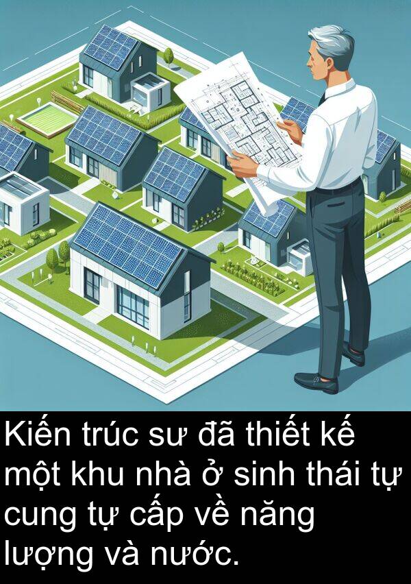cấp: Kiến trúc sư đã thiết kế một khu nhà ở sinh thái tự cung tự cấp về năng lượng và nước.