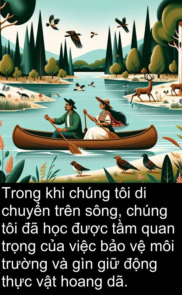 gìn: Trong khi chúng tôi di chuyển trên sông, chúng tôi đã học được tầm quan trọng của việc bảo vệ môi trường và gìn giữ động thực vật hoang dã.