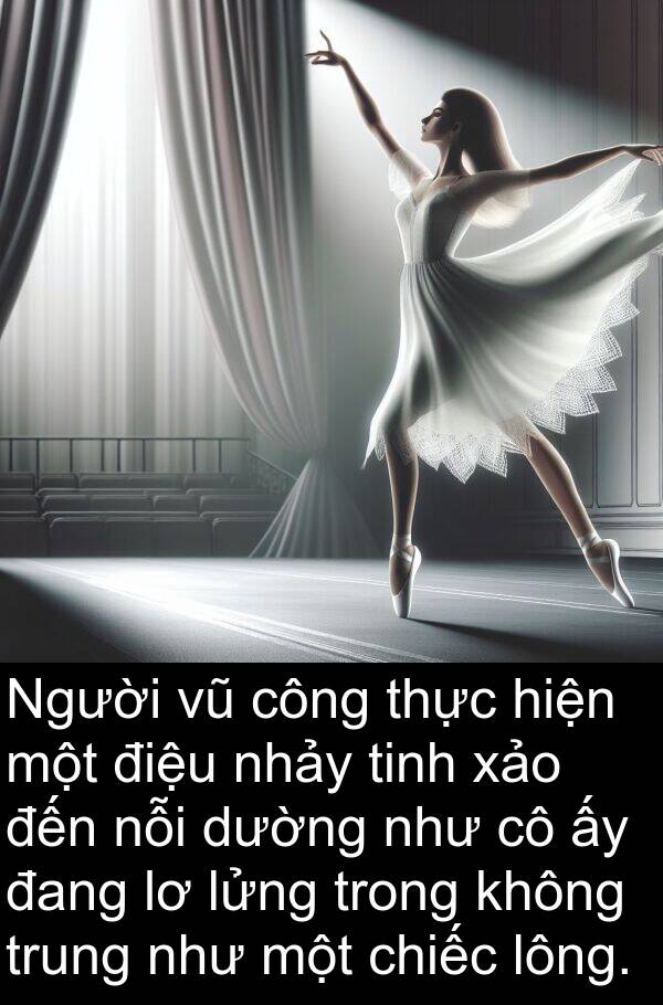 dường: Người vũ công thực hiện một điệu nhảy tinh xảo đến nỗi dường như cô ấy đang lơ lửng trong không trung như một chiếc lông.