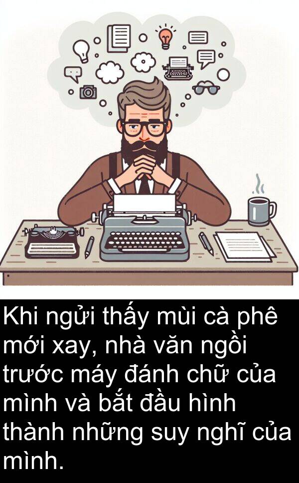 ngửi: Khi ngửi thấy mùi cà phê mới xay, nhà văn ngồi trước máy đánh chữ của mình và bắt đầu hình thành những suy nghĩ của mình.