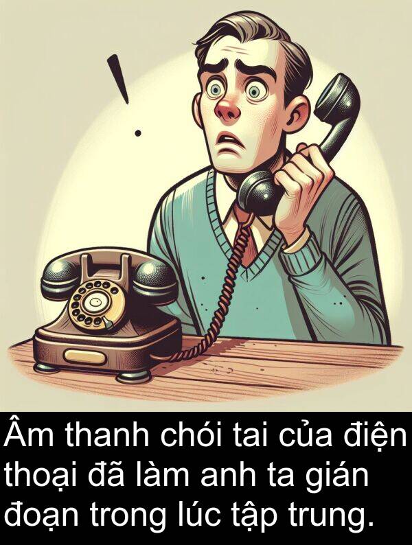 thoại: Âm thanh chói tai của điện thoại đã làm anh ta gián đoạn trong lúc tập trung.