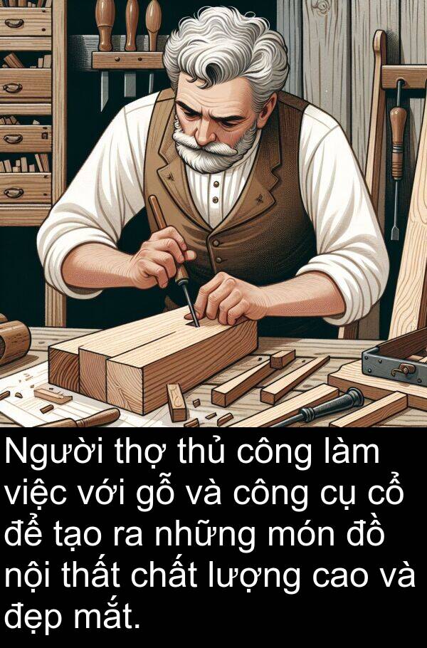 thủ: Người thợ thủ công làm việc với gỗ và công cụ cổ để tạo ra những món đồ nội thất chất lượng cao và đẹp mắt.