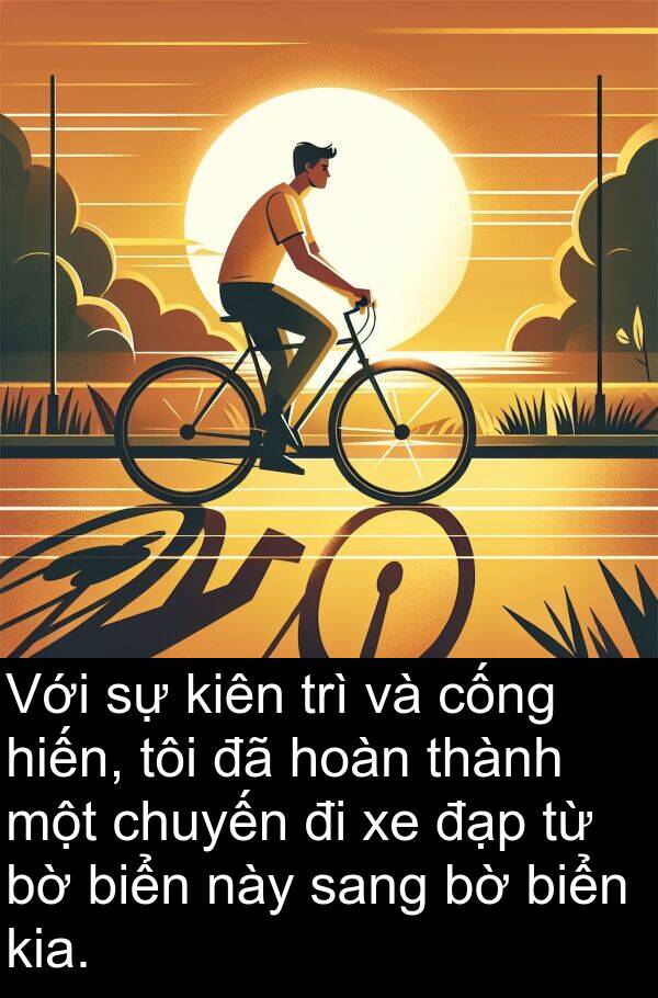 cống: Với sự kiên trì và cống hiến, tôi đã hoàn thành một chuyến đi xe đạp từ bờ biển này sang bờ biển kia.