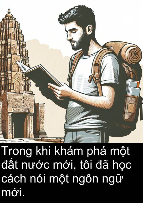 ngôn: Trong khi khám phá một đất nước mới, tôi đã học cách nói một ngôn ngữ mới.