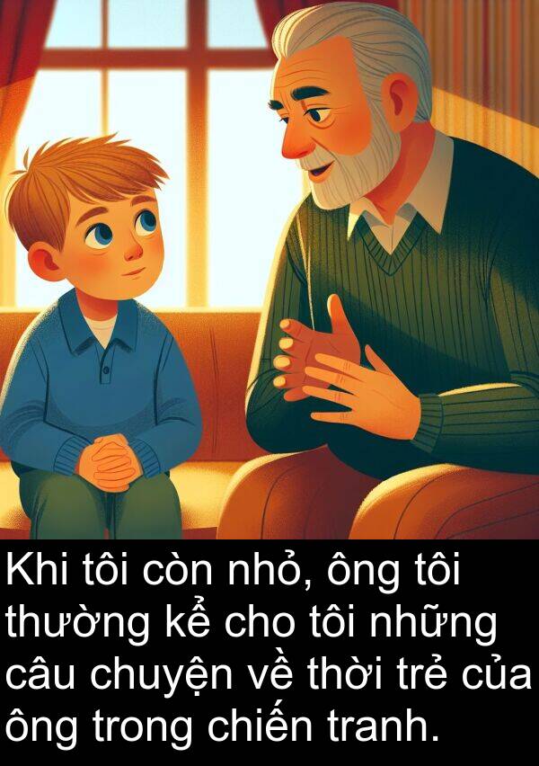 còn: Khi tôi còn nhỏ, ông tôi thường kể cho tôi những câu chuyện về thời trẻ của ông trong chiến tranh.
