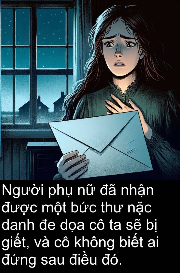 đứng: Người phụ nữ đã nhận được một bức thư nặc danh đe dọa cô ta sẽ bị giết, và cô không biết ai đứng sau điều đó.