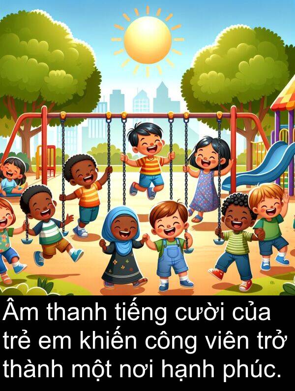 hạnh: Âm thanh tiếng cười của trẻ em khiến công viên trở thành một nơi hạnh phúc.
