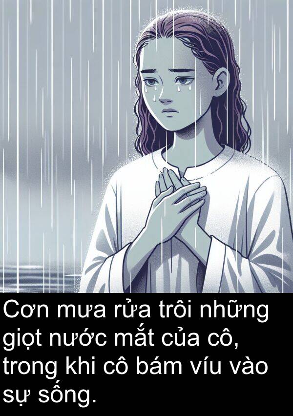 bám: Cơn mưa rửa trôi những giọt nước mắt của cô, trong khi cô bám víu vào sự sống.