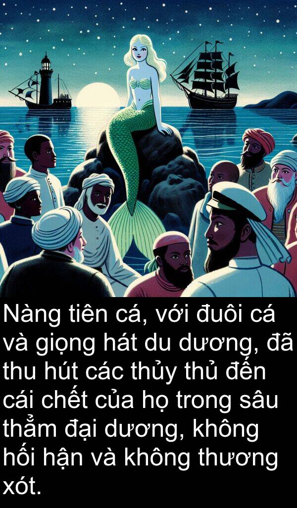 đuôi: Nàng tiên cá, với đuôi cá và giọng hát du dương, đã thu hút các thủy thủ đến cái chết của họ trong sâu thẳm đại dương, không hối hận và không thương xót.