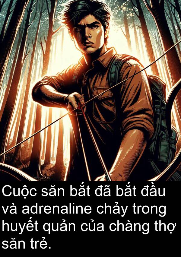 quản: Cuộc săn bắt đã bắt đầu và adrenaline chảy trong huyết quản của chàng thợ săn trẻ.