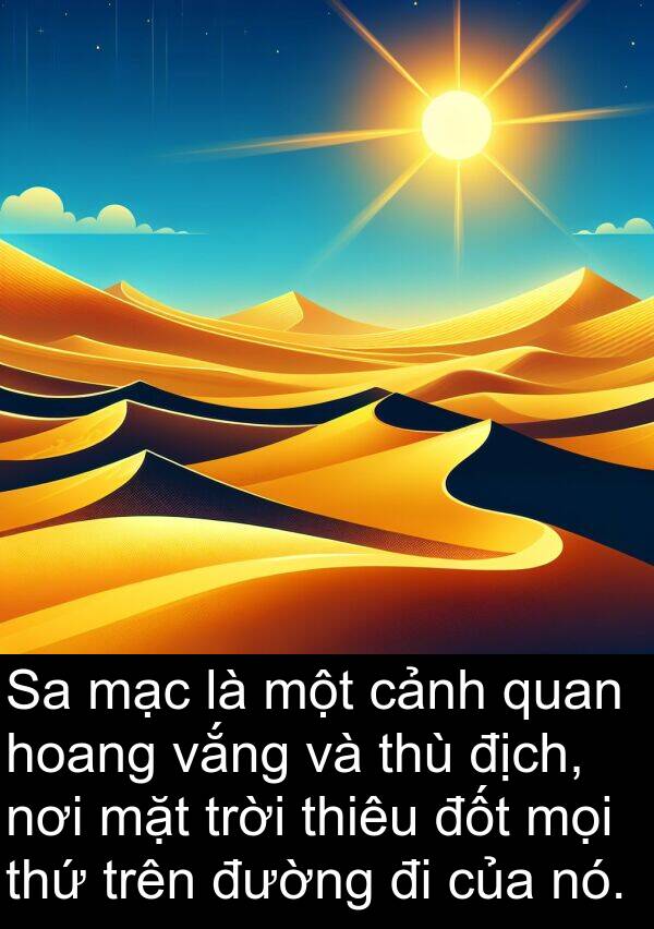 địch: Sa mạc là một cảnh quan hoang vắng và thù địch, nơi mặt trời thiêu đốt mọi thứ trên đường đi của nó.