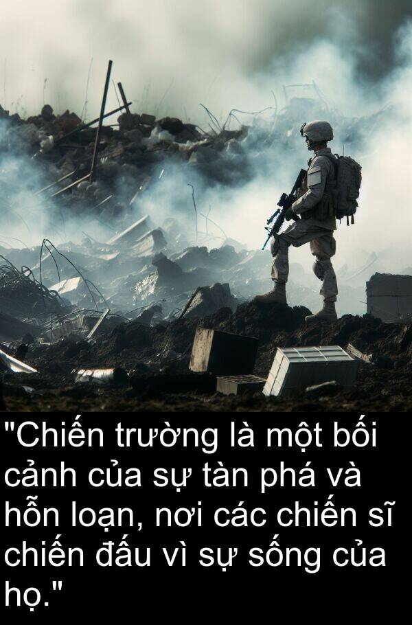 bối: "Chiến trường là một bối cảnh của sự tàn phá và hỗn loạn, nơi các chiến sĩ chiến đấu vì sự sống của họ."